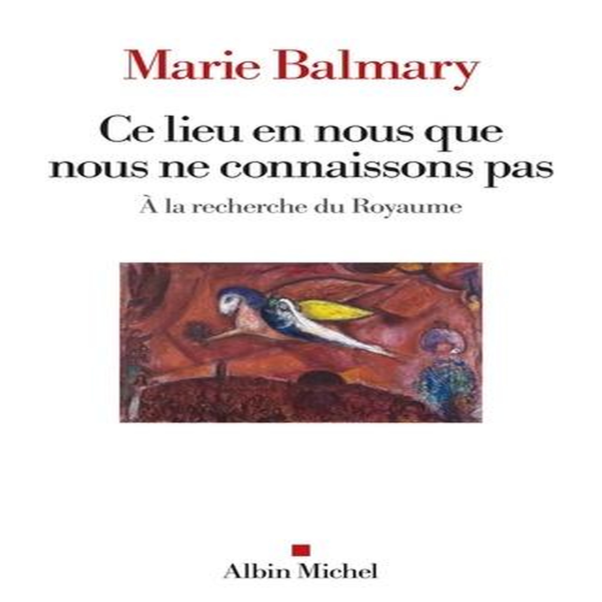 CE LIEU EN NOUS QUE NOUS NE CONNAISSONS PAS. A LA RECHERCHE DU ROYAUME, Balmary Marie