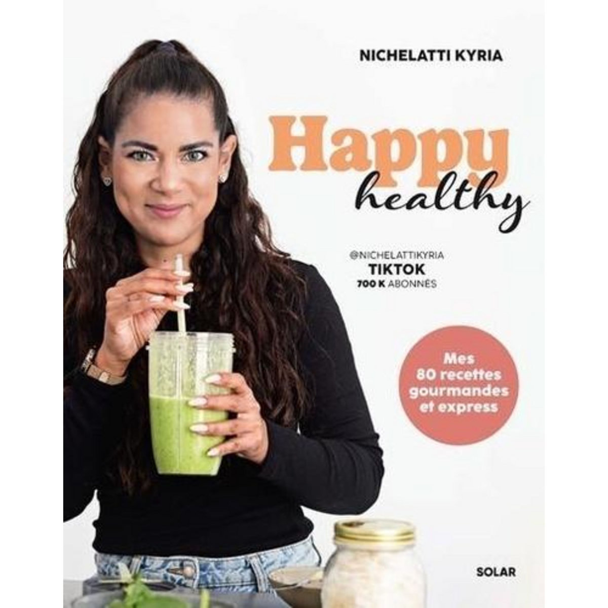 HAPPY HEALTHY. MES 80 RECETTES GOURMANDES ET EXPRESS, Nichelatti Kyria