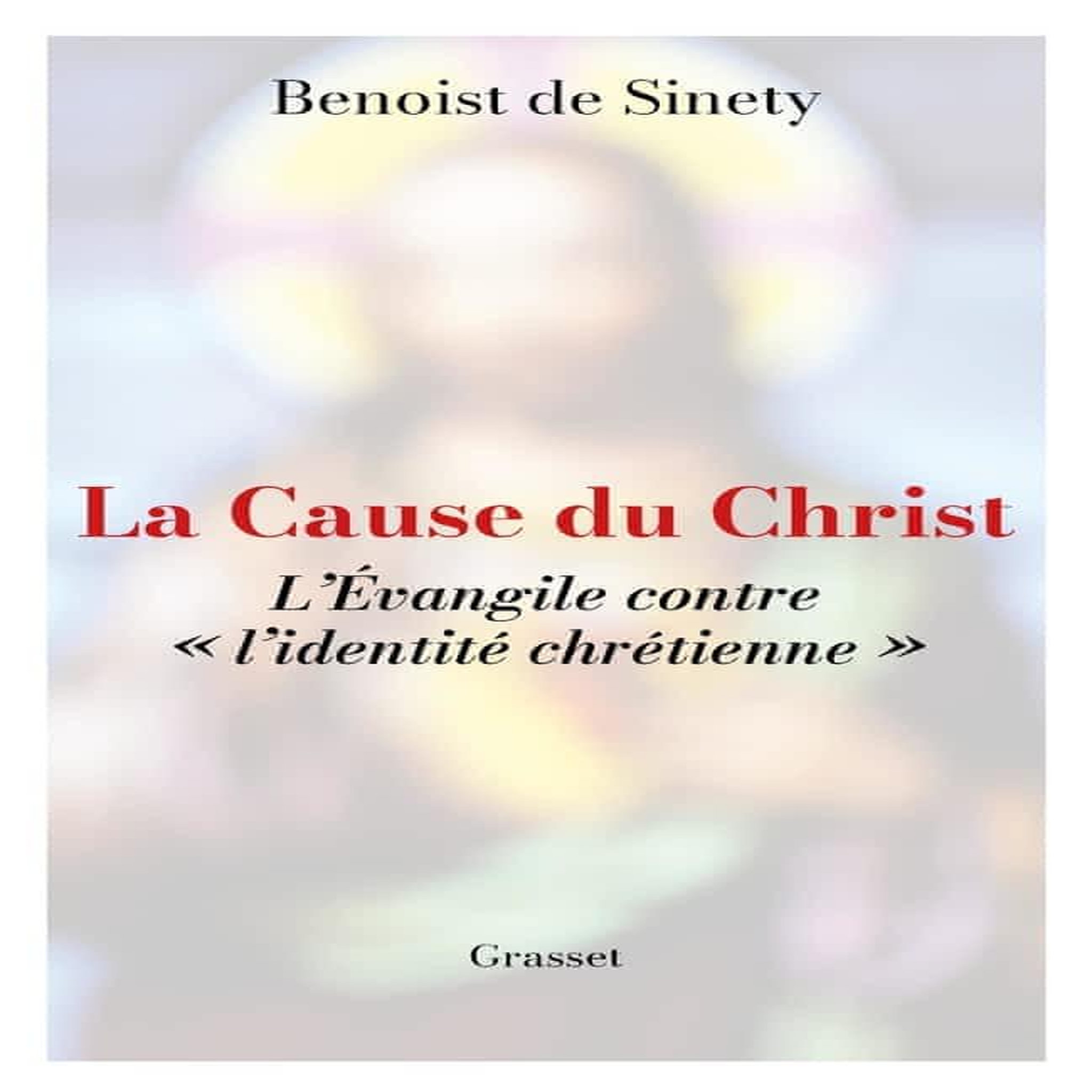 LA CAUSE DU CHRIST. L'EVANGILE CONTRE  L'IDENTITE CHRETIENNE , Sinety Benoist de