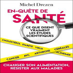 EN-QUETE DE SANTE. CE QUE DISENT VRAIMENT LES ETUDES SCIENTIFIQUES, Drezen Michel