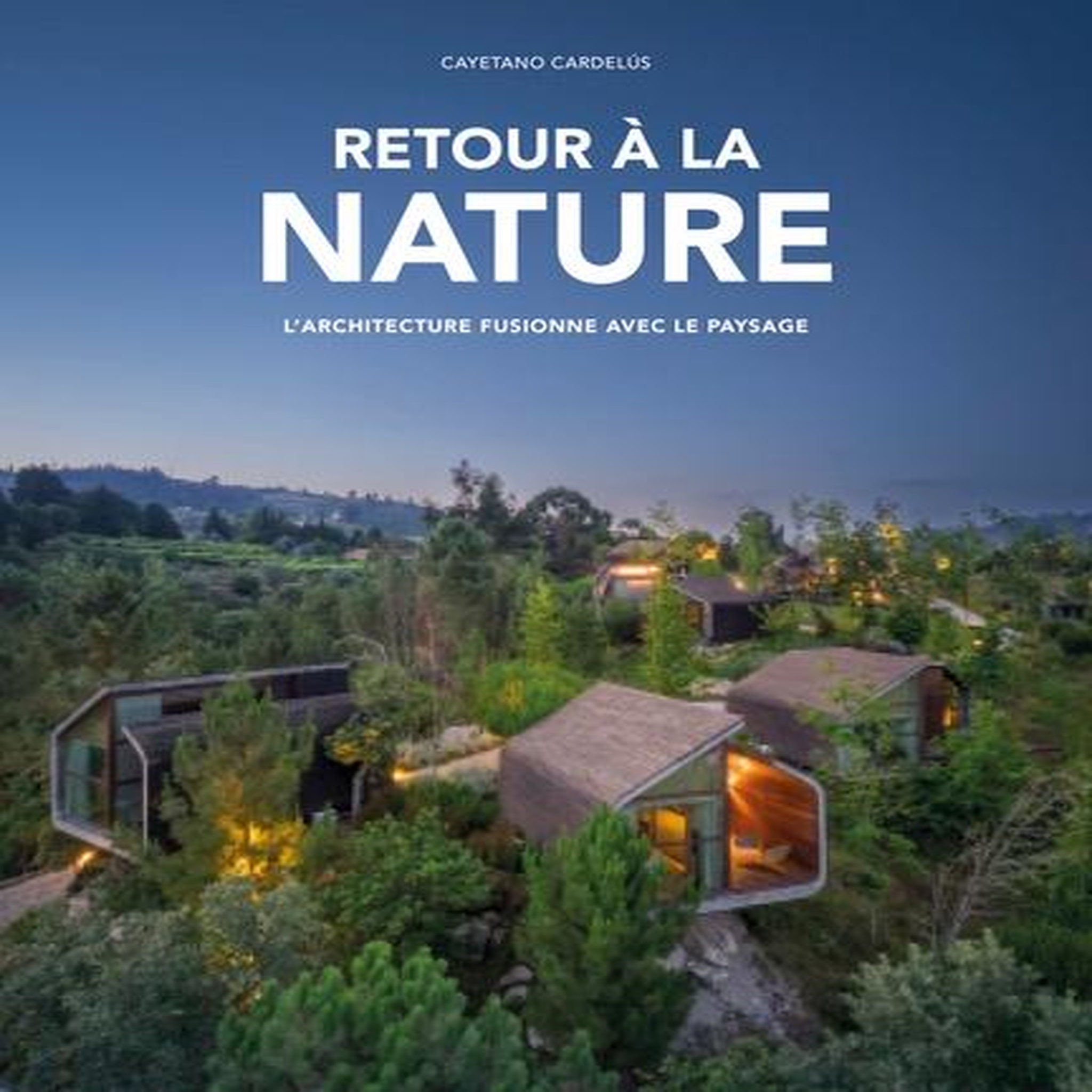 RETOUR A LA NATURE. L'ARCHITECTURE FUSIONE AVEC LE PAYSAGE, EDITION FRANCAIS-ANGLAIS-ALLEMAND, Cardelus Vidal Cayetano