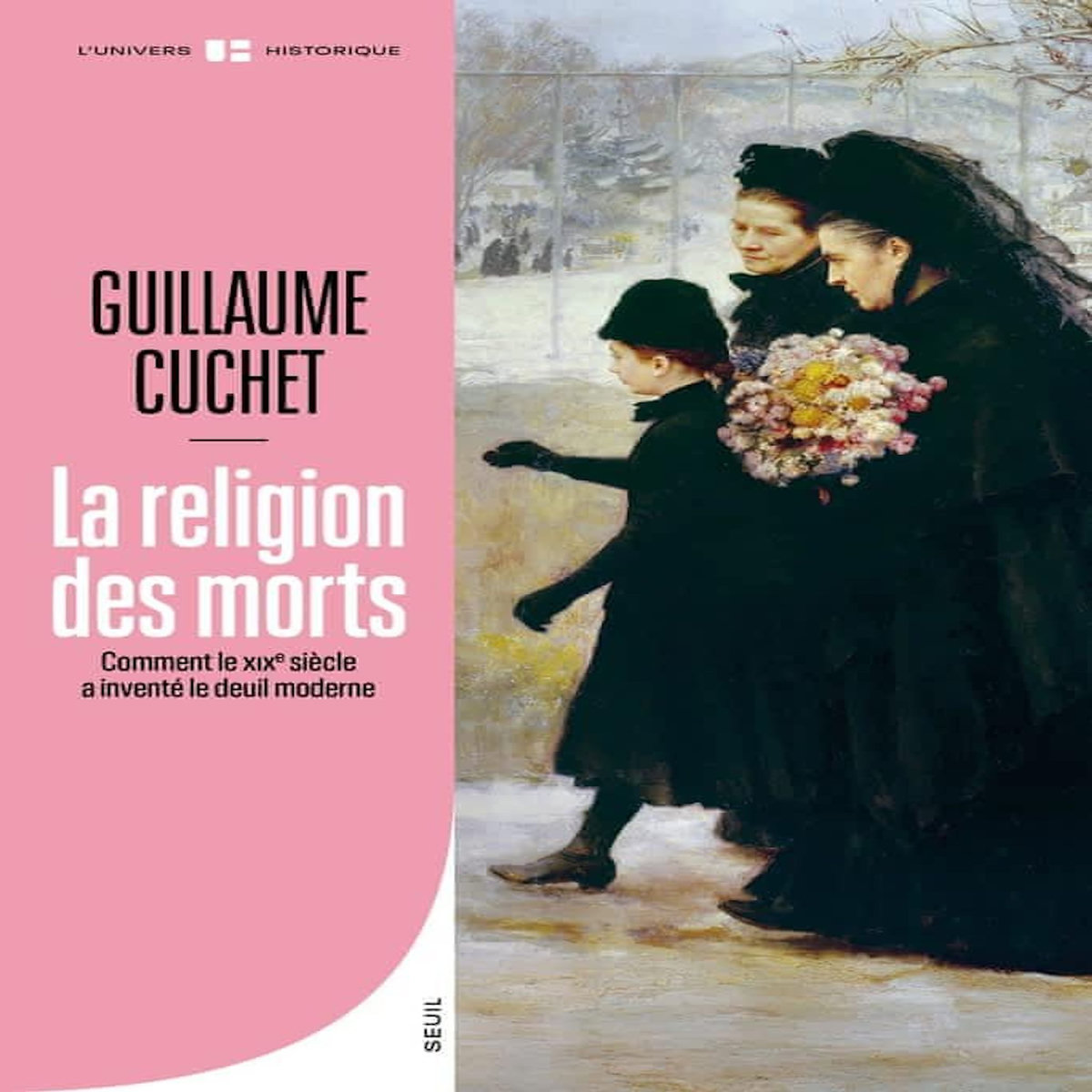 LA RELIGION DES MORTS. COMMENT LE XIXE SIECLE A INVENTE LE DEUIL MODERNE, Cuchet Guillaume