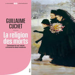 LA RELIGION DES MORTS. COMMENT LE XIXE SIECLE A INVENTE LE DEUIL MODERNE, Cuchet Guillaume