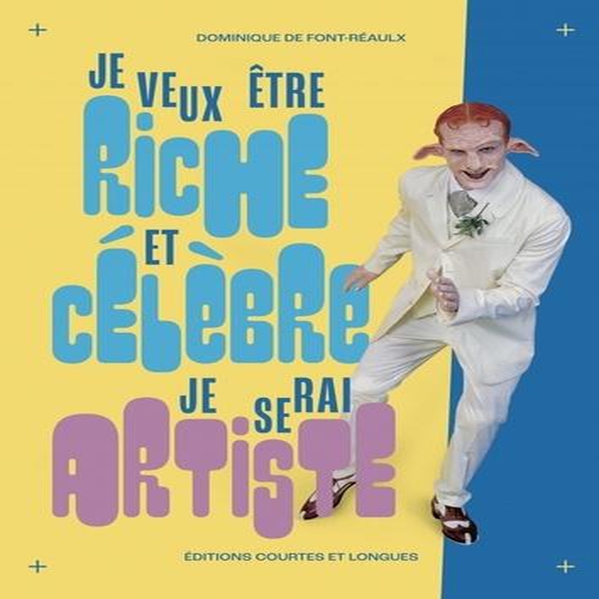 JE VEUX ETRE RICHE ET CELEBRE, JE SERAI ARTISTE, Font-Réaulx Dominique de