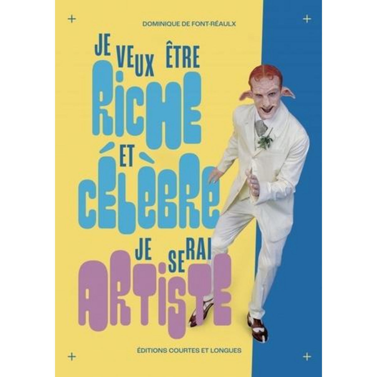 JE VEUX ETRE RICHE ET CELEBRE, JE SERAI ARTISTE, Font-Réaulx Dominique de