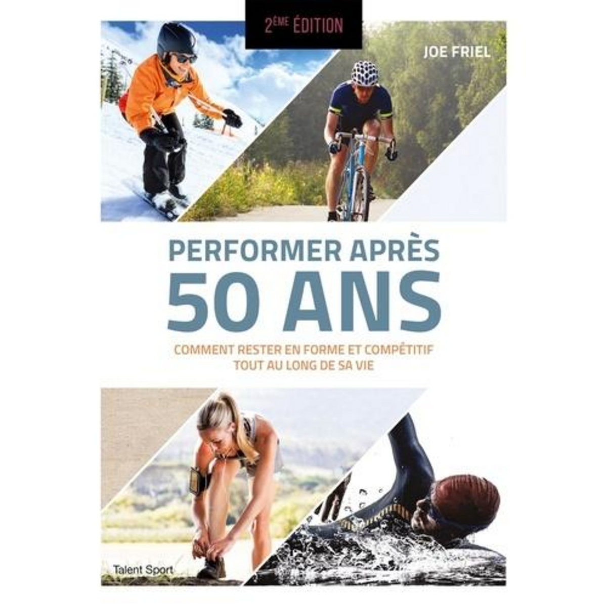 PERFORMER APRES 50 ANS. COMMENT RESTER EN FORME ET COMPETITIF TOUT AU LONG DE SA VIE, 2E EDITION, Friel Joe