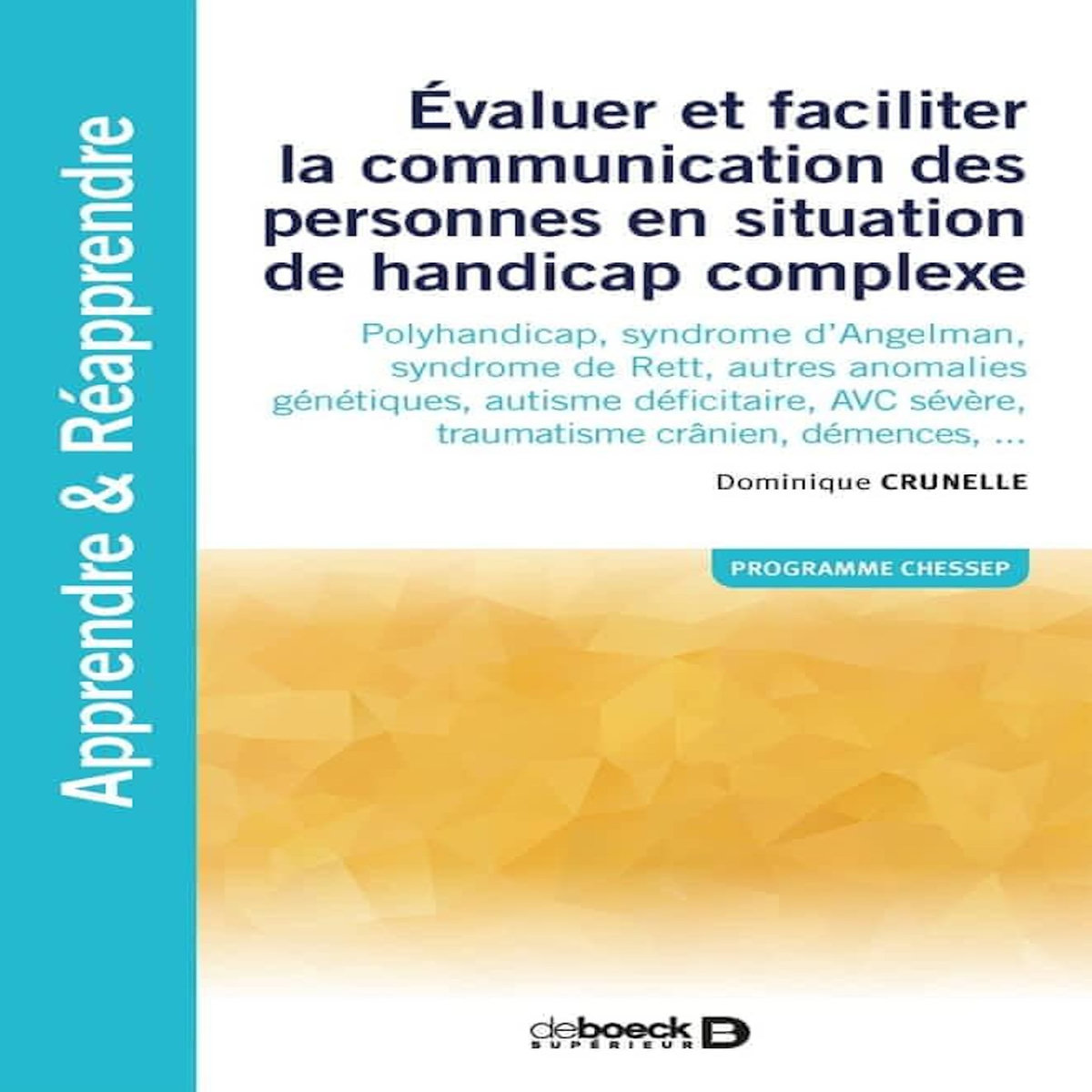 EVALUER ET FACILITER LA COMMUNICATION DES PERSONNES EN SITUATION DE HANDICAP COMPLEXE. POLUHANDICAP, SYNDROME D'ANGELMAN, SYNDROME DE RETT, AUTRES ANOMALIES GENETIQUES, AUTISME DEFICITAIRE, AVC SEVERE, TRAUMATISME CRANIEN, DEMENCES,..., Crunelle Dominique