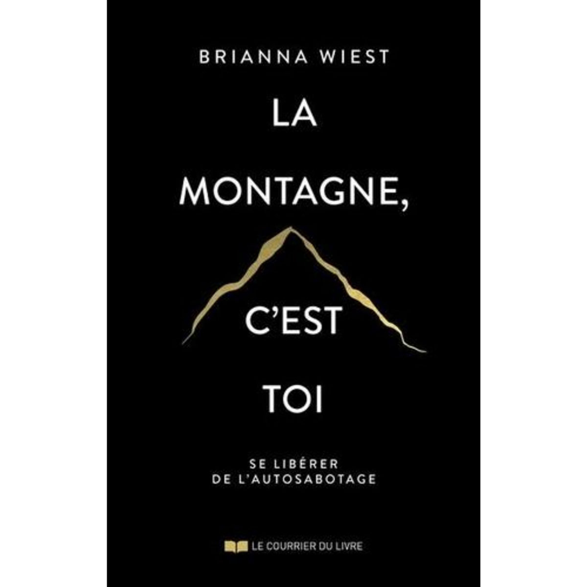 LA MONTAGNE, C'EST TOI. SE LIBERER DE L'AUTOSABOTAGE, Wiest Brianna