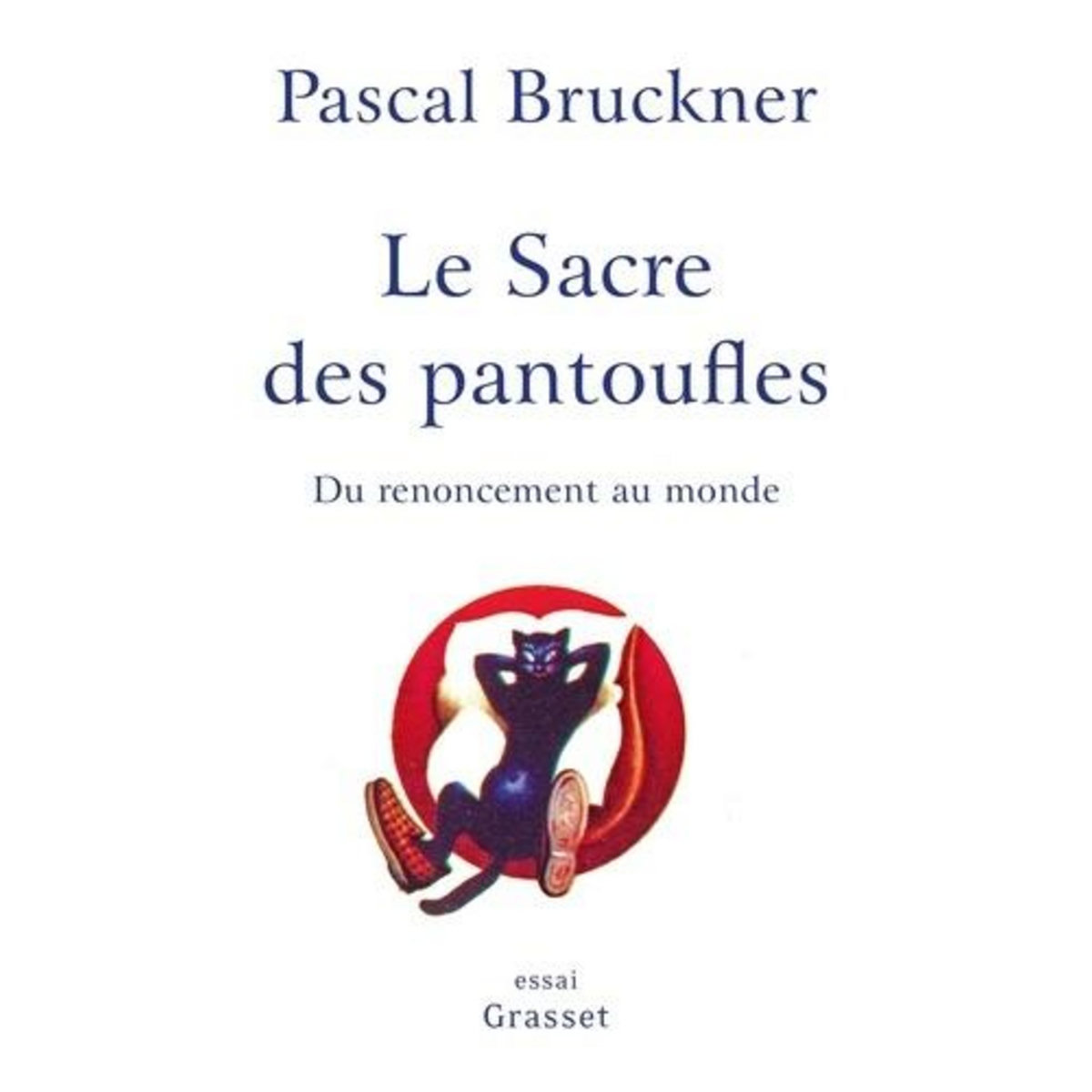LE SACRE DES PANTOUFLES. DU RENONCEMENT AU MONDE, Bruckner Pascal