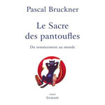 LE SACRE DES PANTOUFLES. DU RENONCEMENT AU MONDE, Bruckner Pascal