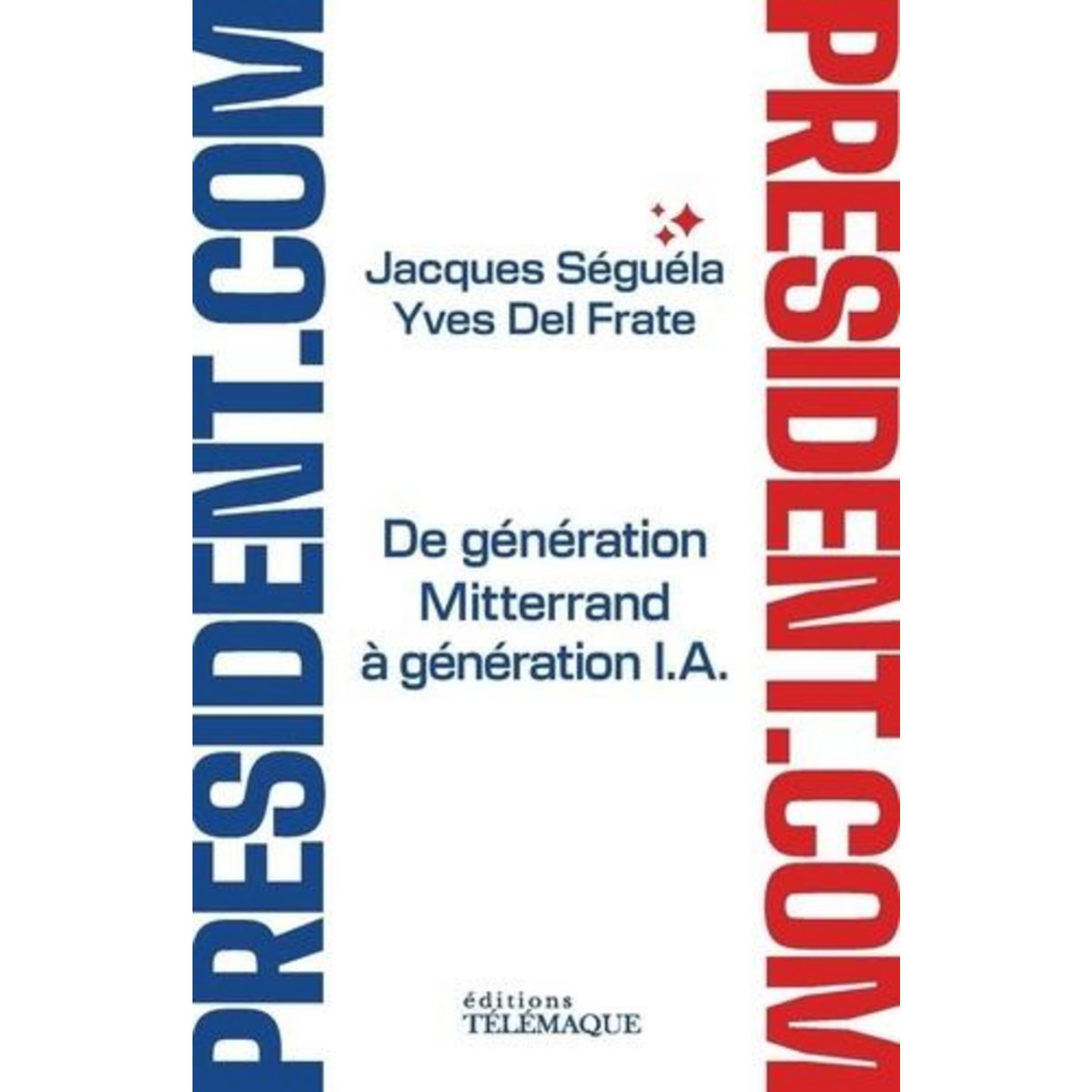 PRESIDENT.COM. DE GENERATION MITTERRAND A GENERATION IA, Séguéla Jacques