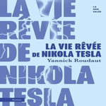 LA VIE REVEE DE NIKOLA TESLA, Roudaut Yannick
