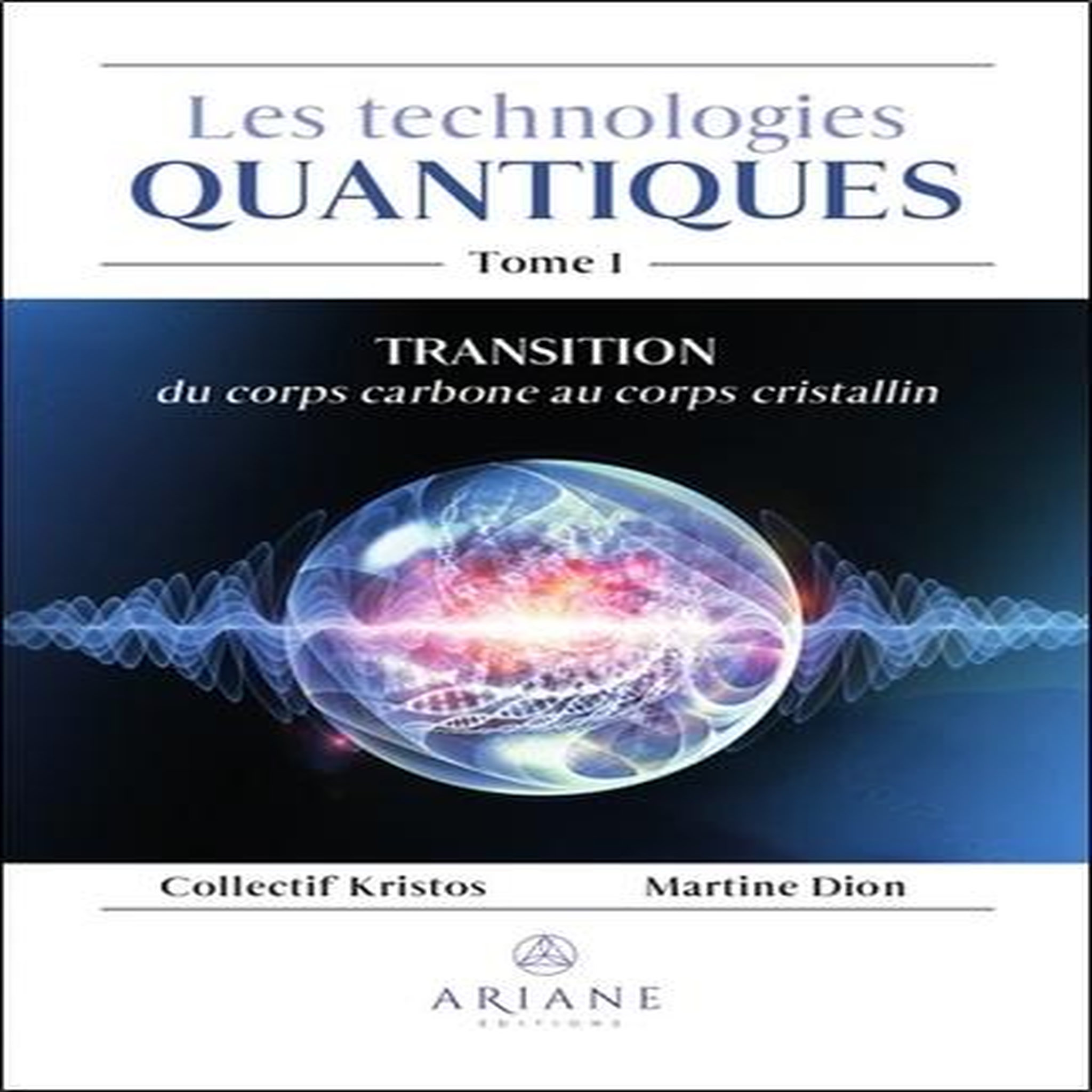 LES TECHNOLOGIES QUANTIQUES. TOME 1, TRANSITION DU CORPS CARBONE AU CORPS CRISTALLIN, Kristos