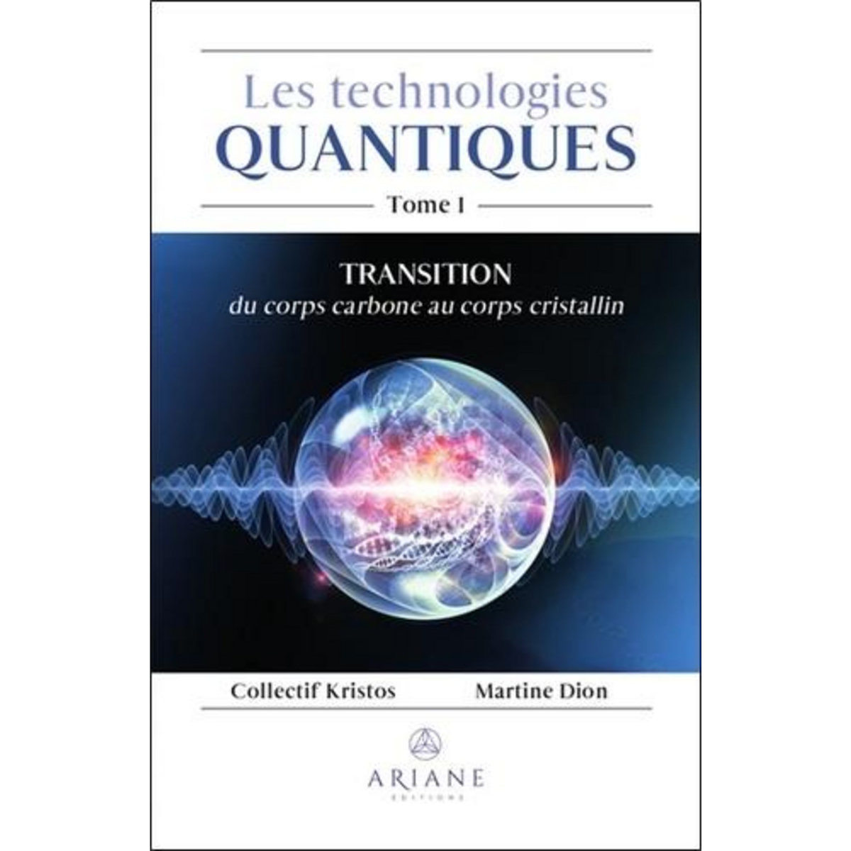 LES TECHNOLOGIES QUANTIQUES. TOME 1, TRANSITION DU CORPS CARBONE AU CORPS CRISTALLIN, Kristos