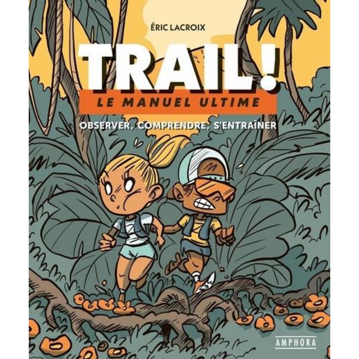 TRAIL ! LE MANUEL ULTIME : OBSERVER, COMPRENDRE, S'ENTRAINER, Lacroix Eric