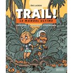 TRAIL ! LE MANUEL ULTIME : OBSERVER, COMPRENDRE, S'ENTRAINER, Lacroix Eric