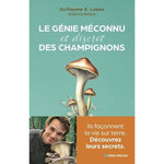 LE GENIE MECONNU (ET DISCRET) DES CHAMPIGNONS. ILS FACONNENT LA VIE SUR TERRE, DECOUVREZ LEURS SECRETS, Lopez Guillaume