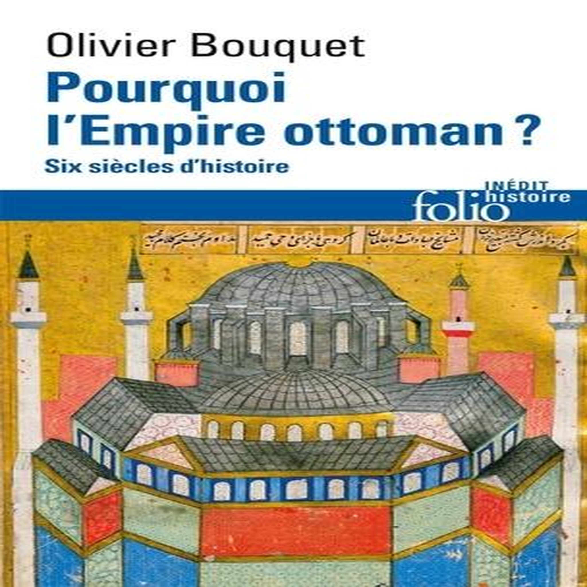 POURQUOI L'EMPIRE OTTOMAN ? SIX SIECLES D'HISTOIRE, Bouquet Olivier