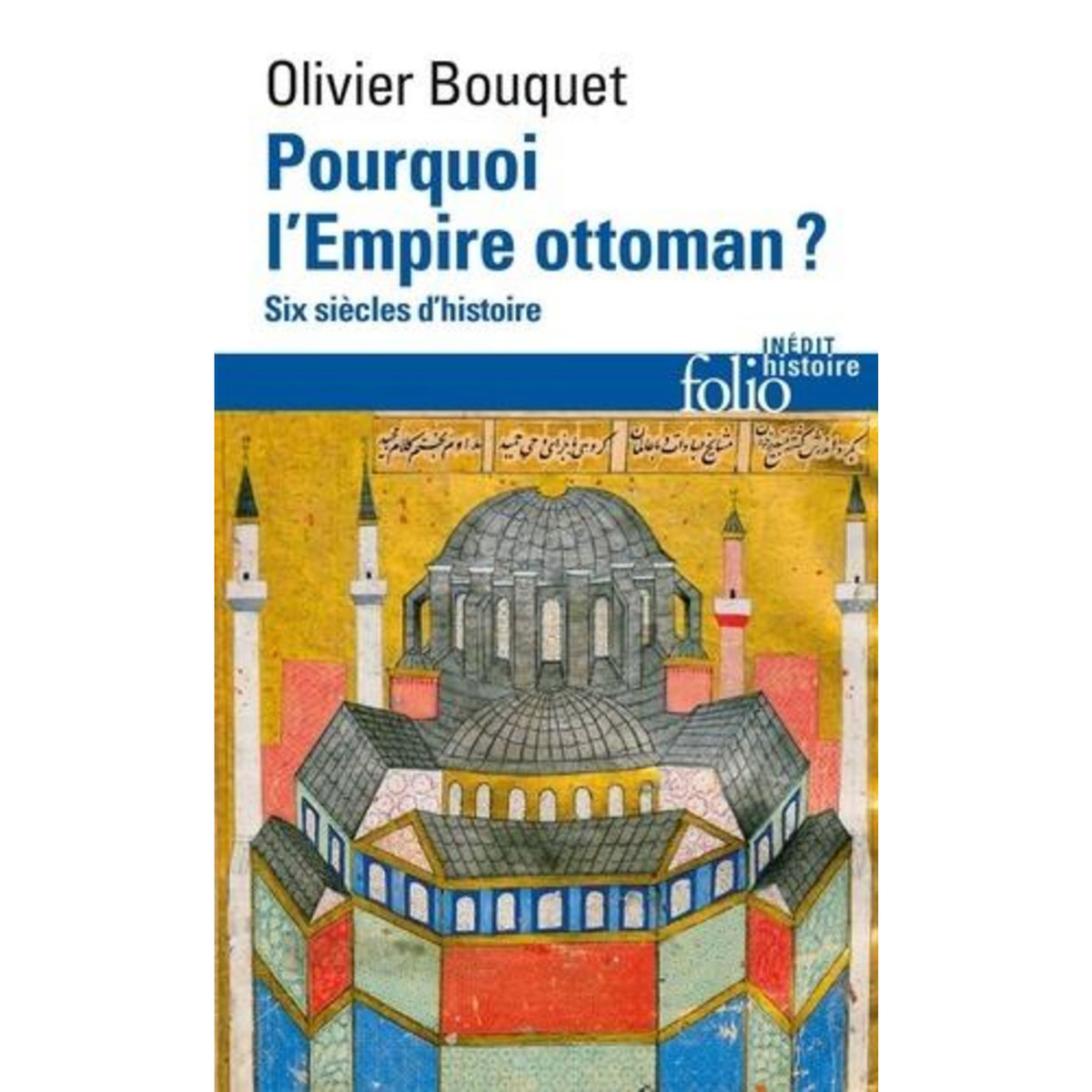 POURQUOI L'EMPIRE OTTOMAN ? SIX SIECLES D'HISTOIRE, Bouquet Olivier