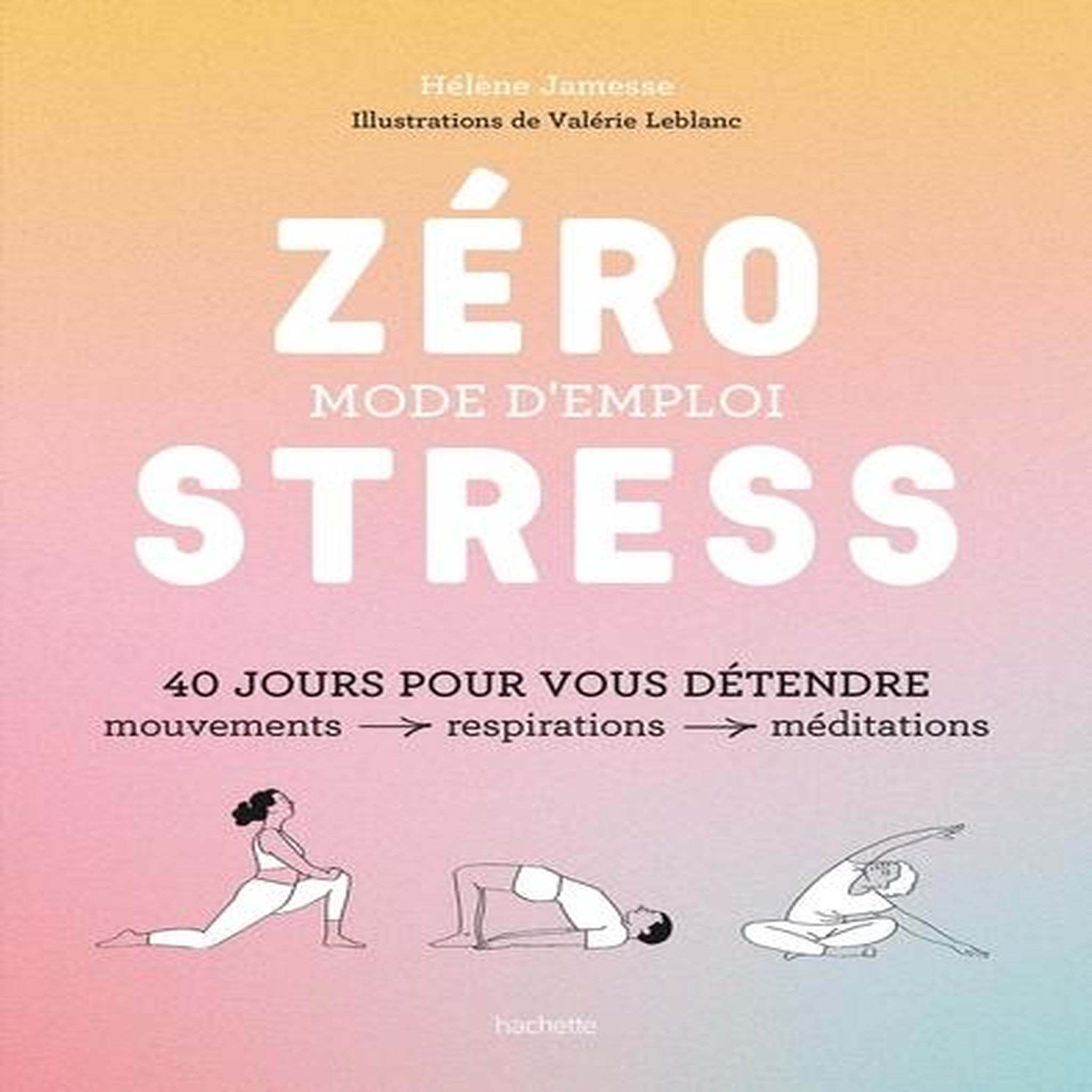 ZERO STRESS : MODE D'EMPLOI. 40 JOURS POUR VOUS DETENDRE, Jamesse Hélène