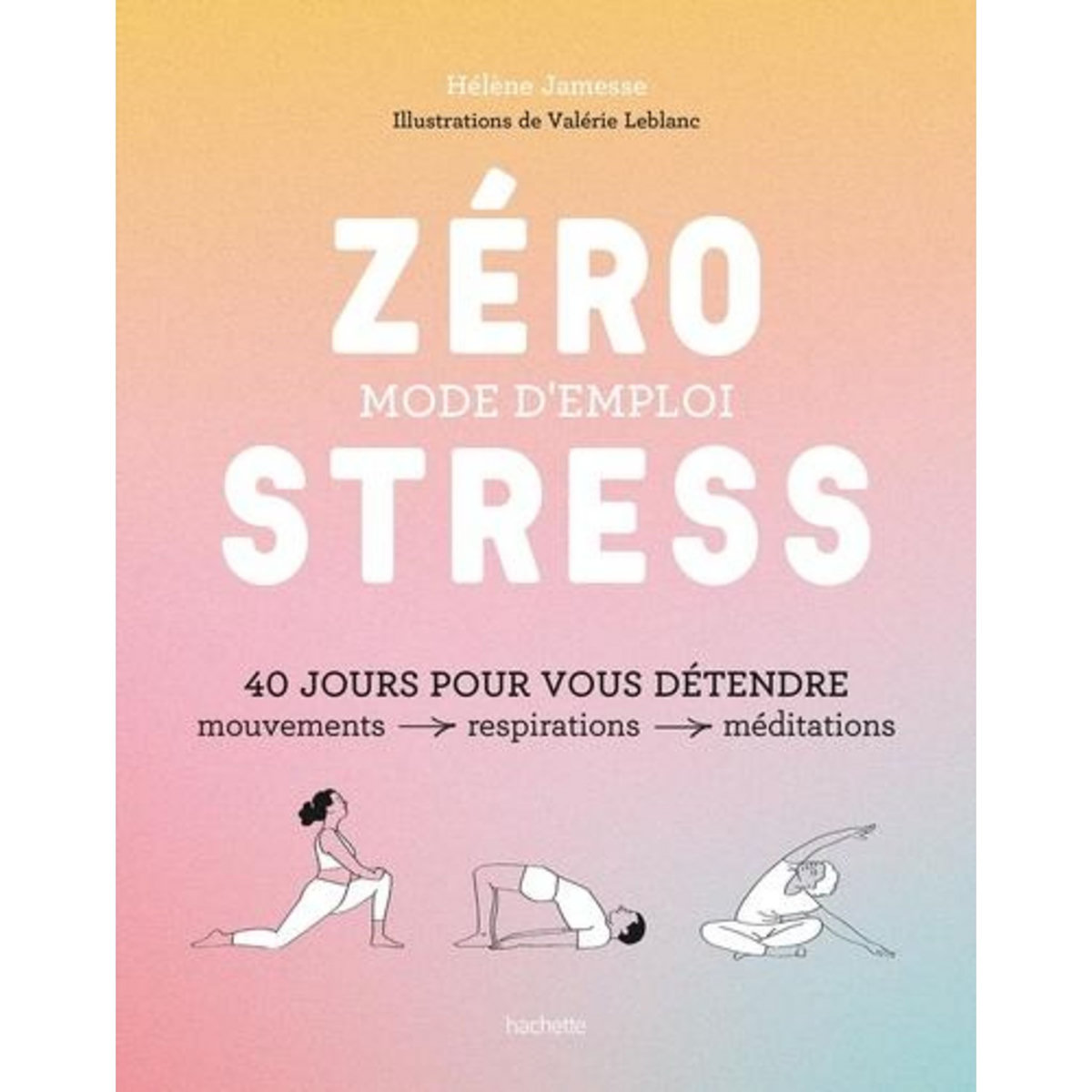 ZERO STRESS : MODE D'EMPLOI. 40 JOURS POUR VOUS DETENDRE, Jamesse Hélène