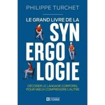 LE GRAND LIVRE DE LA SYNERGOLOGIE. DECODER LE LANGAGE CORPOREL POUR MIEUX COMPRENDRE L'AUTRE, Turchet Philippe