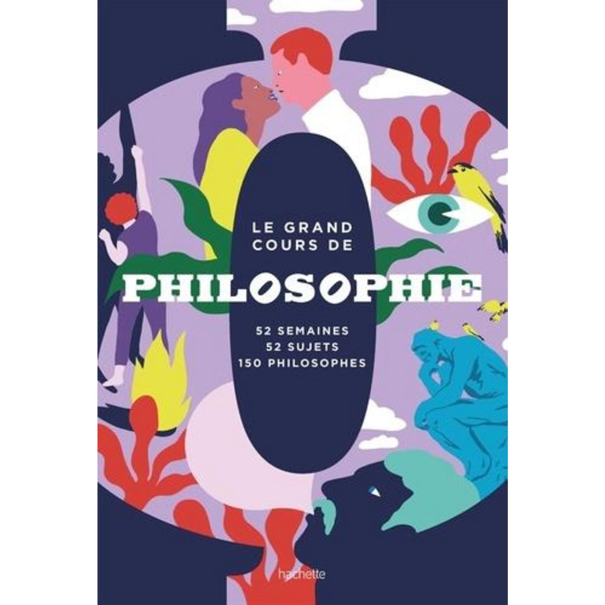 LE GRAND COURS DE PHILOSOPHIE. 52 SEMAINES, 52 SUJETS, 150 PHILOSOPHES, Hachette Pratique