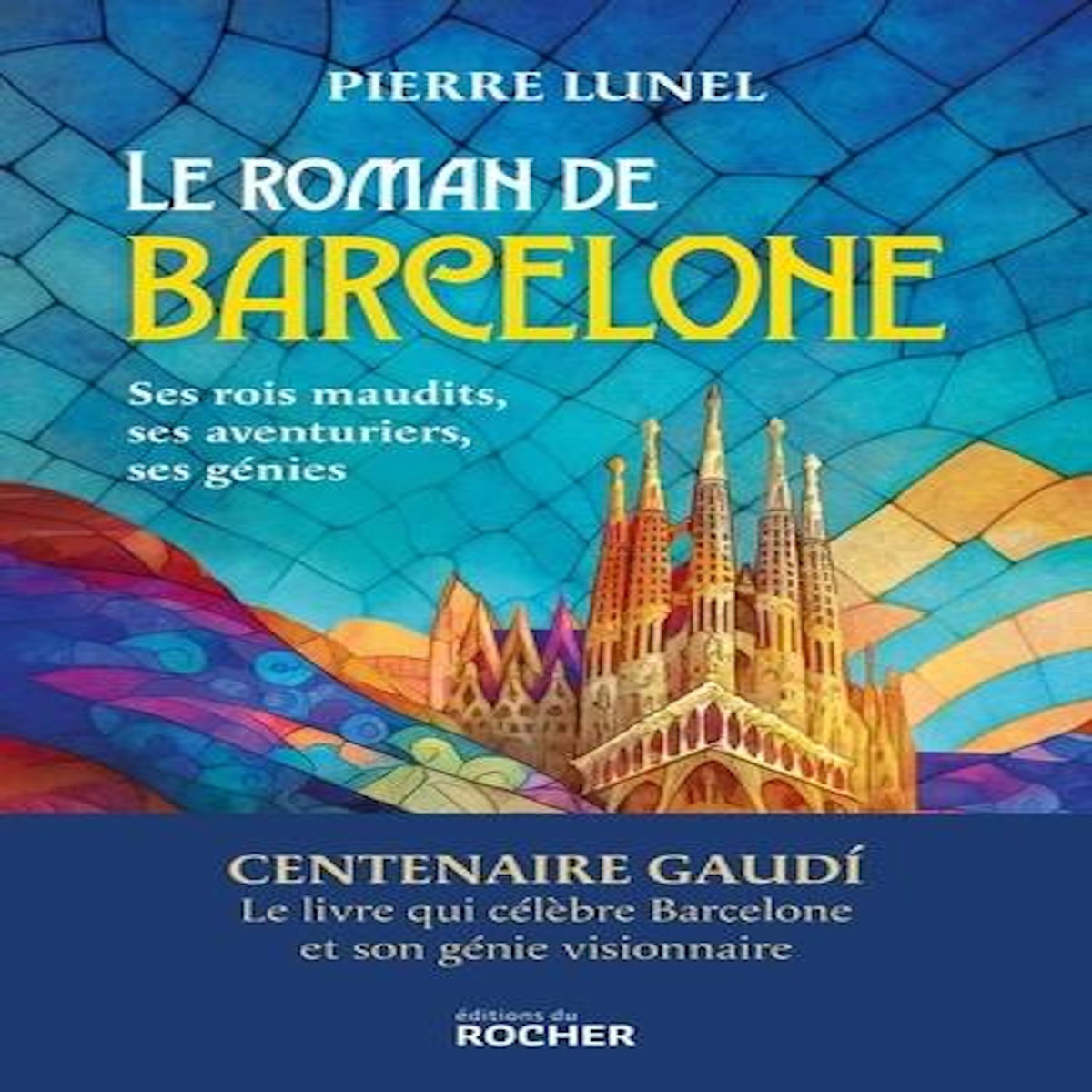 LE ROMAN DE BARCELONE. SES ROIS MAUDITS, SES AVENTURIERS, SES GENIES, Lunel Pierre