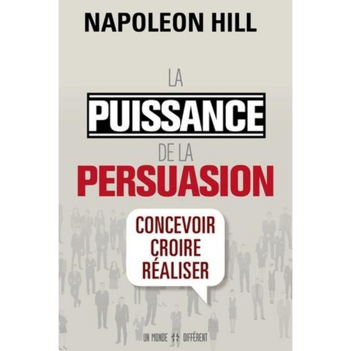 LA PUISSANCE DE LA PERSUASION. CONCEVOIR, CROIRE, REALISER, EDITION REVUE ET AUGMENTEE, Hill Napoleon