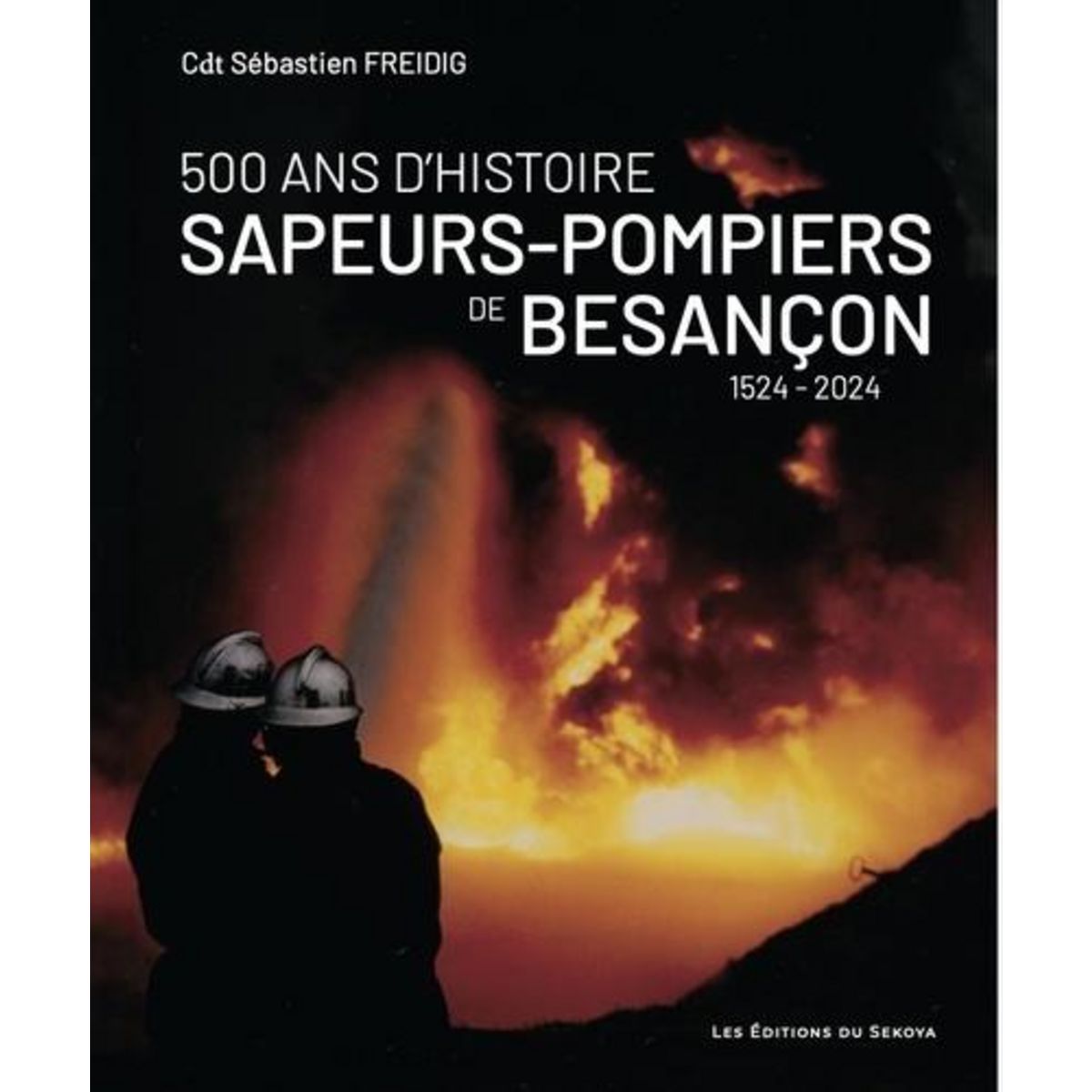 SAPEURS-POMPIERS DE BESANCON, 500 ANS D'HISTOIRE, Freidig Sebastien