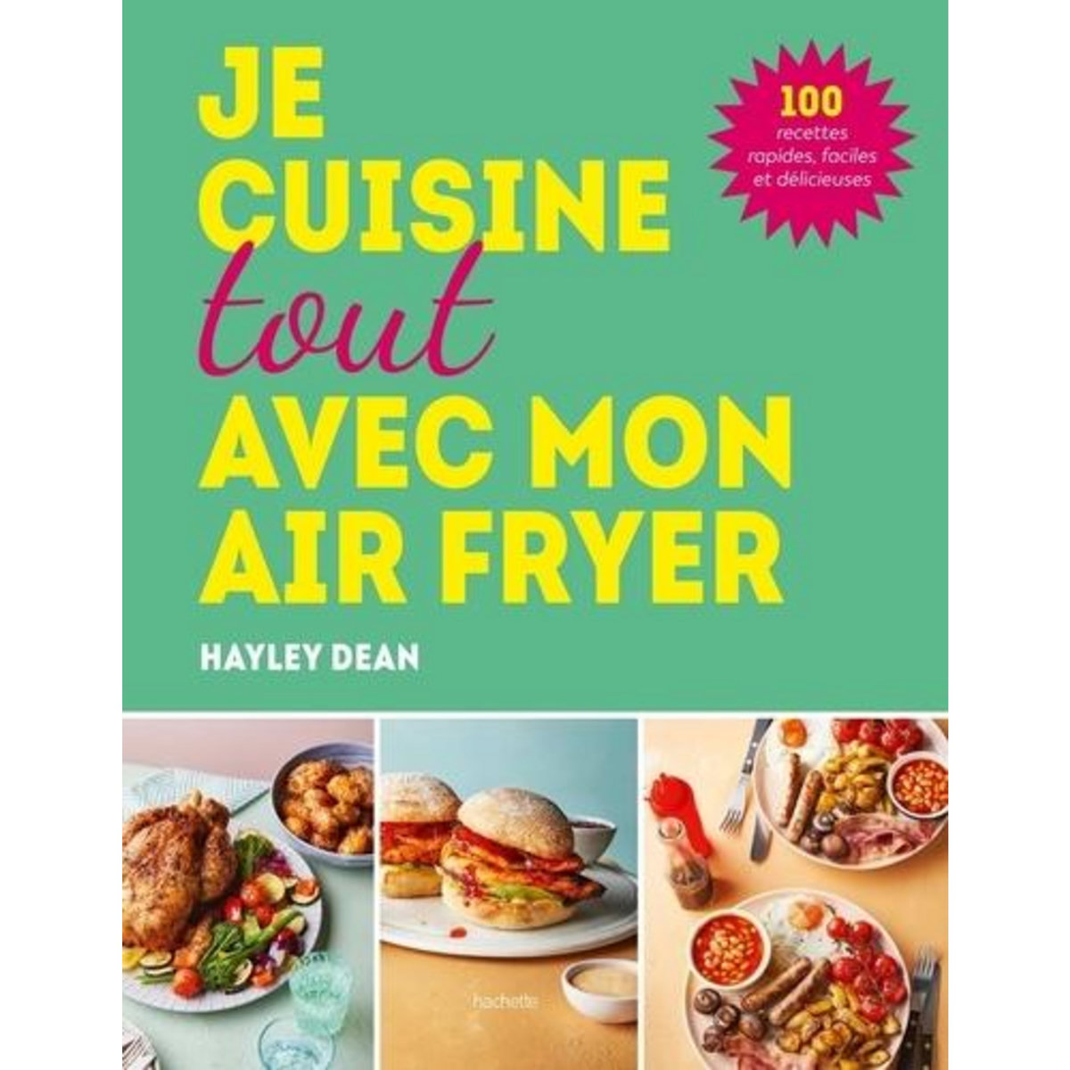 JE CUISINE TOUT AVEC MON AIR FRYER. 100 RECETTES RAPIDES, FACILES ET DELICIEUSES, Dean Hayley
