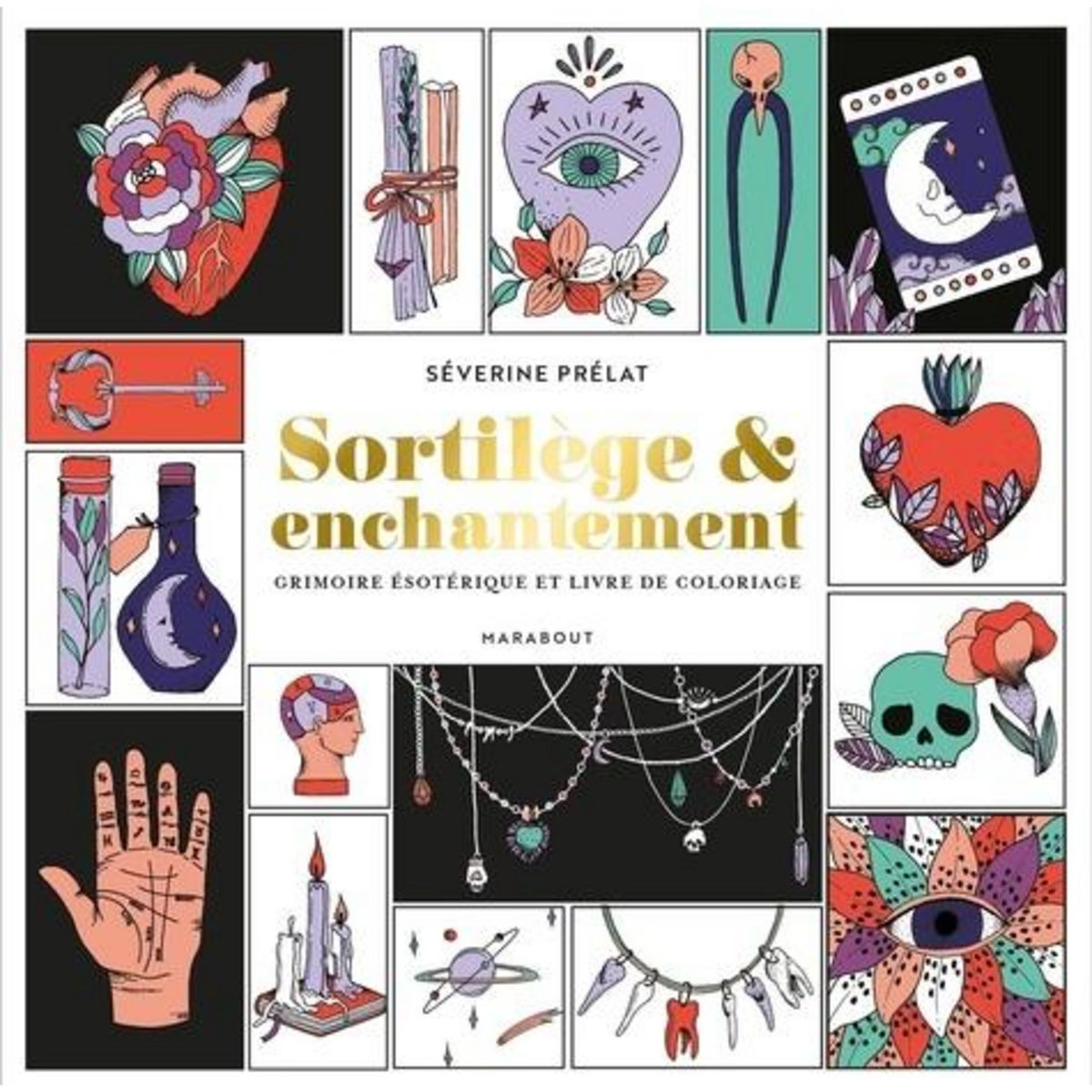 SORTILEGE & ENCHANTEMENT. GRIMOIRE ESOTERIQUE ET LIVRE DE COLORIAGE, Prélat Séverine
