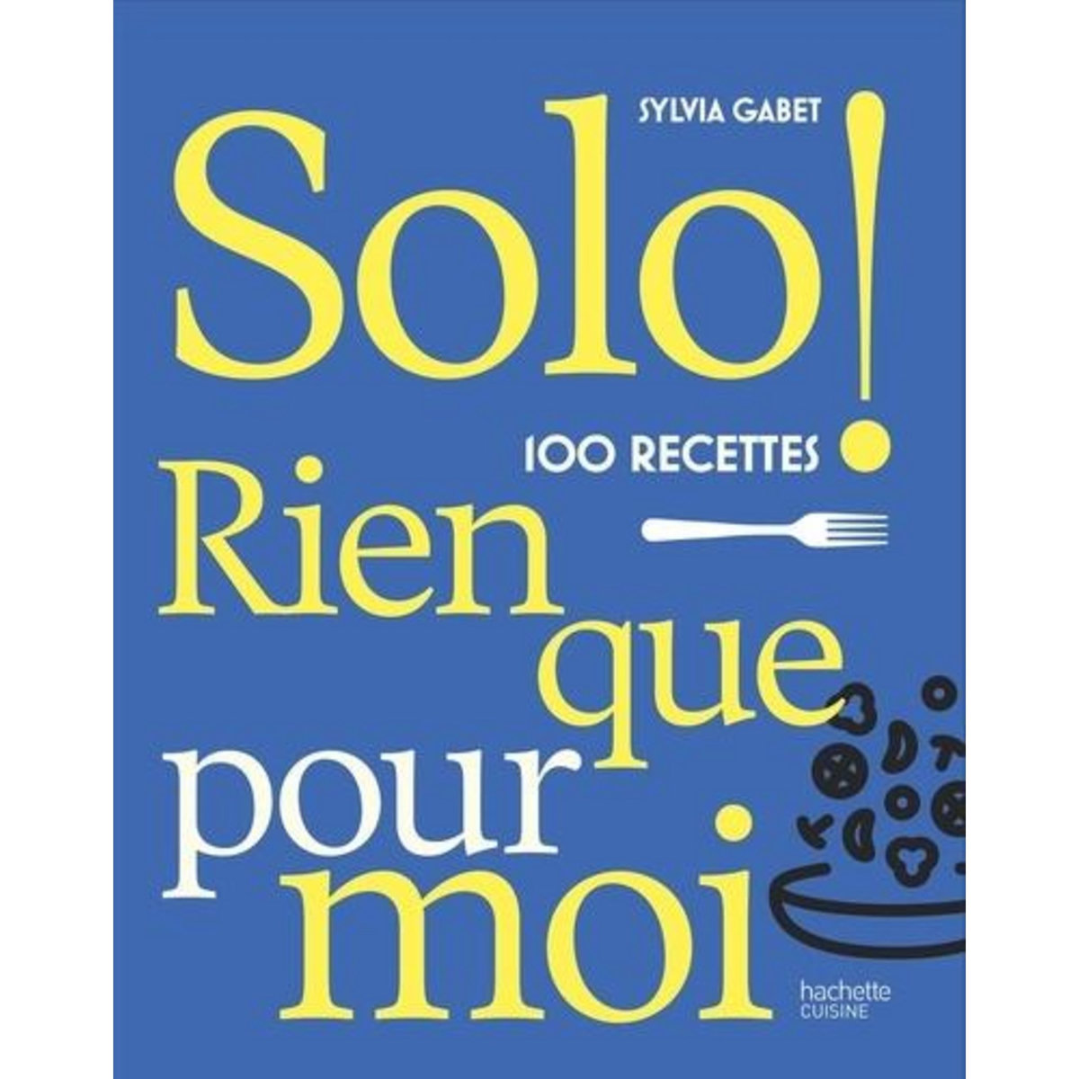 SOLO. 100 RECETTES RIEN QUE POUR MOI, Gabet Sylvia