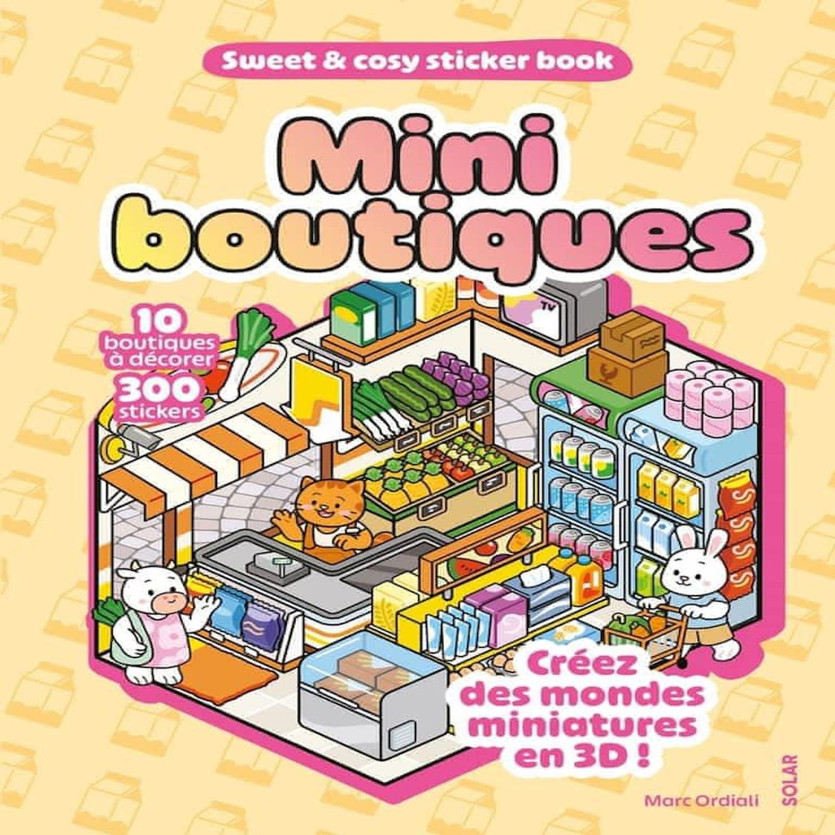 MINI BOUTIQUES. 10 BOUTIQUES A DECORER, 300 STICKERS. CREEZ DES MONDES MINIATURES EN 3D !, Ordiali Marc