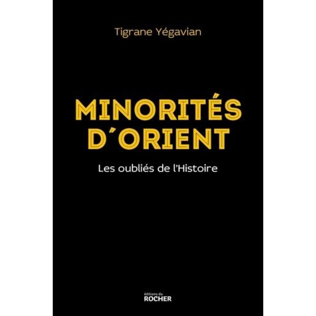 MINORITES D'ORIENT. LES OUBLIES DE L'HISTOIRE, Yégavian Tigrane