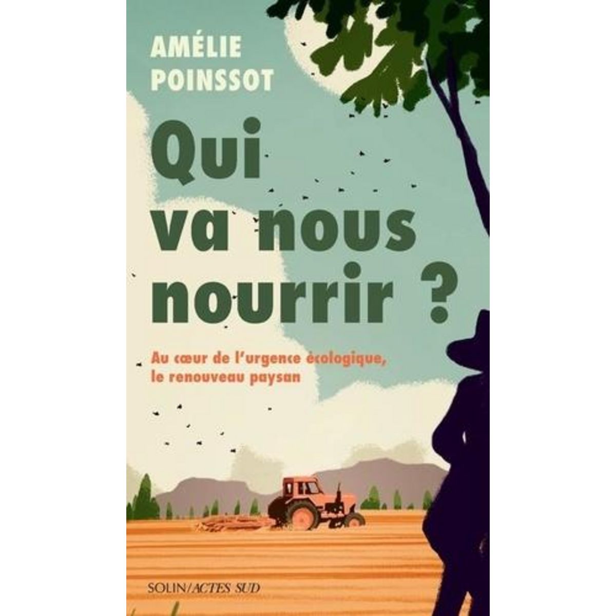 QUI VA NOUS NOURRIR ?. AU COEUR DE L'URGENCE ECOLOGIQUE, LE RENOUVEAU PAYSAN, Poinssot Amelie