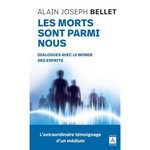 LES MORTS SONT PARMI NOUS. DIALOGUES AVEC LE MONDE DES ESPRITS, Bellet Alain Joseph