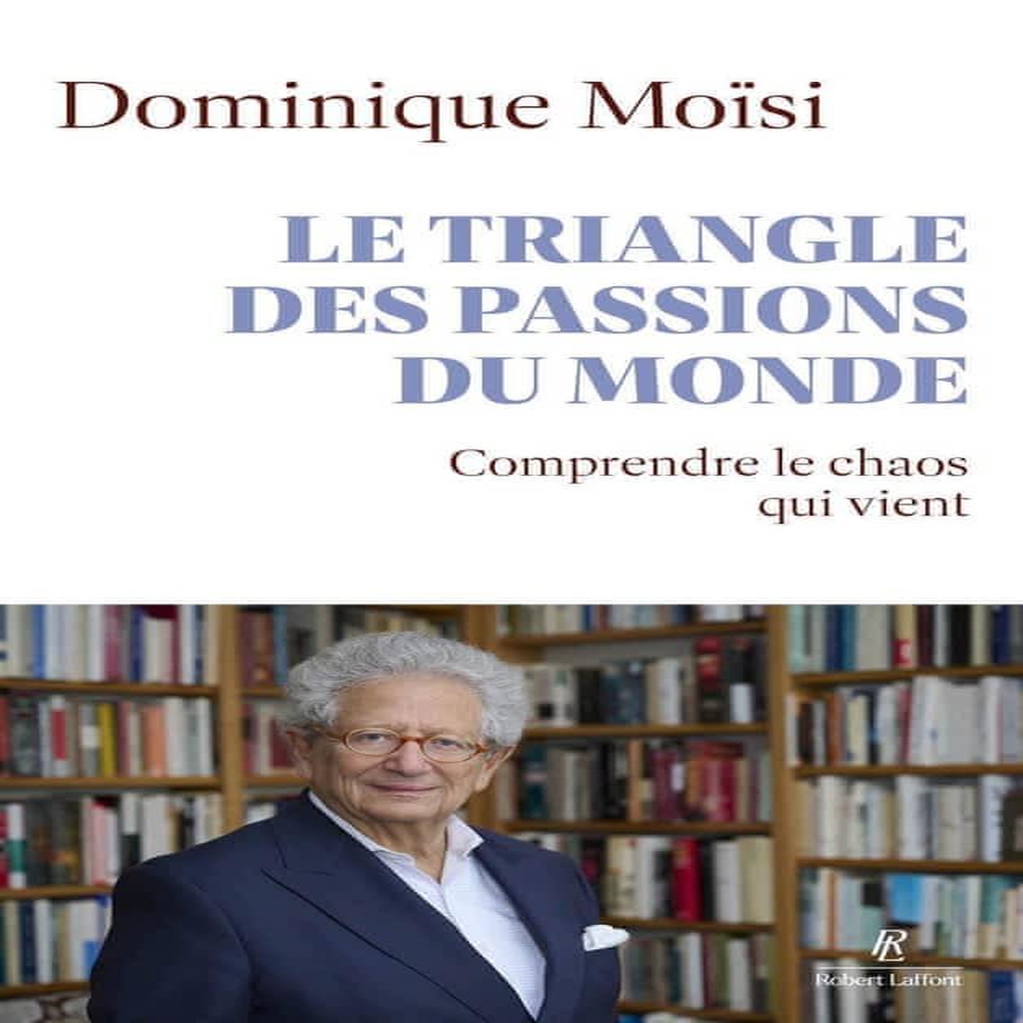 LE TRIANGLE DES PASSIONS DU MONDE. COMPRENDRE LE CHAOS QUI VIENT, Moïsi Dominique