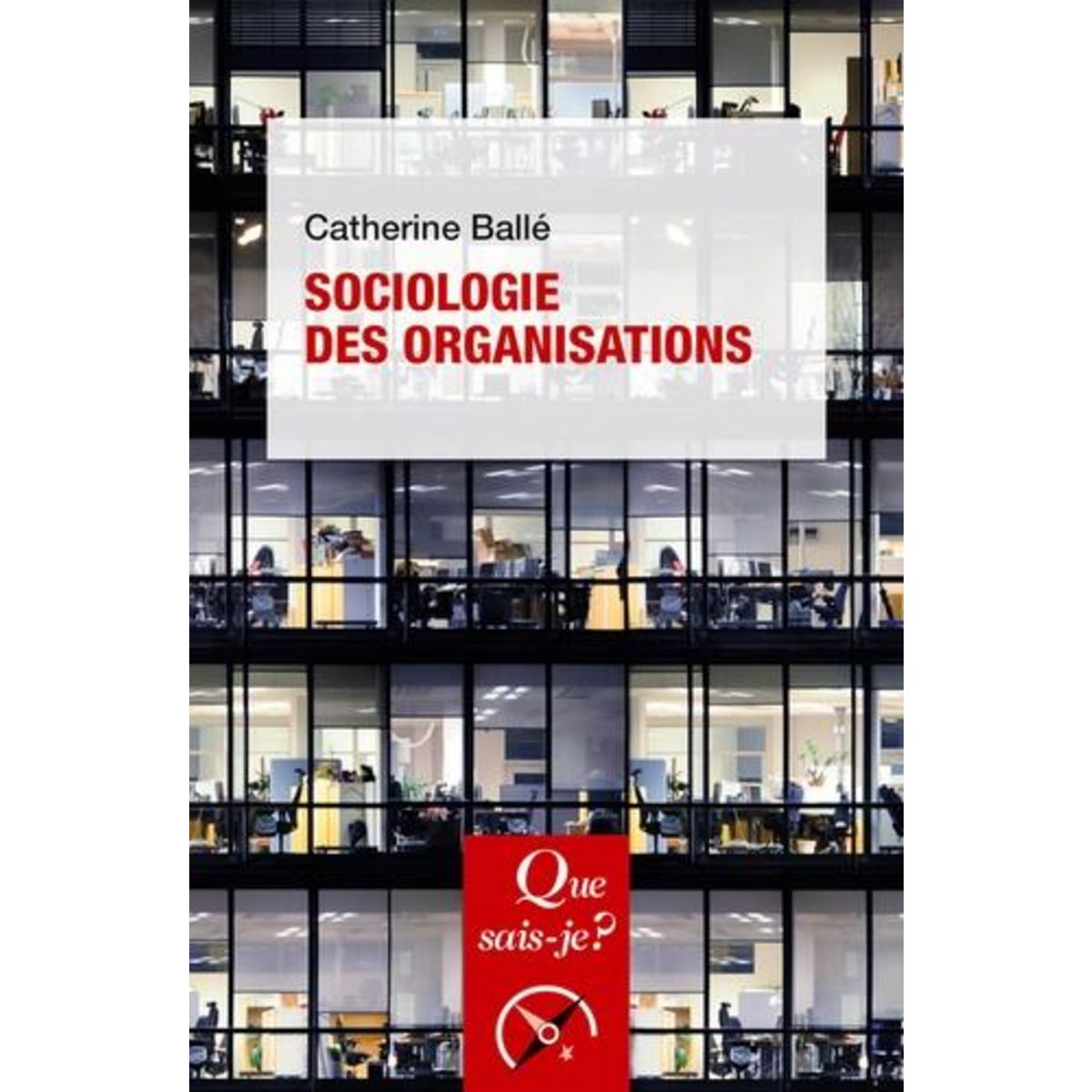 SOCIOLOGIE DES ORGANISATIONS. 11E EDITION, Ballé Catherine