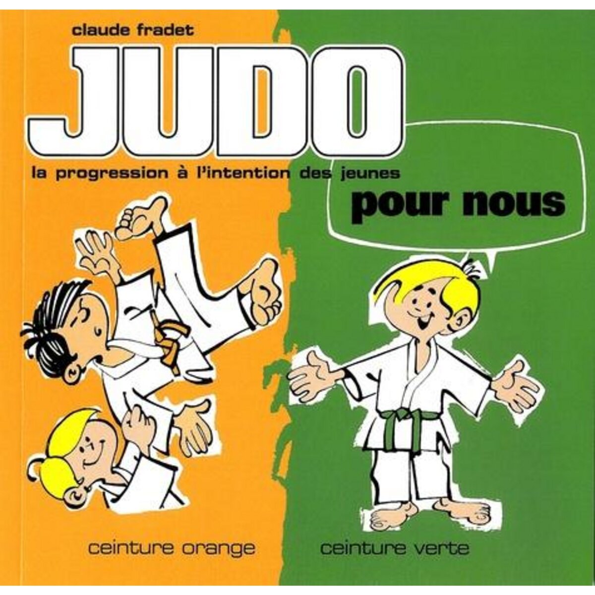 JUDO POUR NOUS : CEINTURE ORANGE, CEINTURE VERTE, Fradet Claude