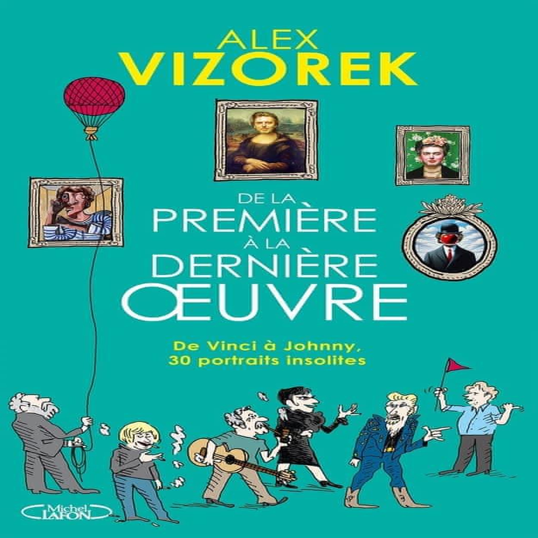 DE LA PREMIERE A LA DERNIERE OEUVRE. DE VINCI A JOHNNY, 30 PORTRAITS INSOLITES, Vizorek Alex
