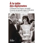 A LA TABLE DES DIPLOMATES. L'HISTOIRE DE FRANCE RACONTEE A TRAVERS SES GRANDS REPAS (1520-2015), Stéfanini Laurent