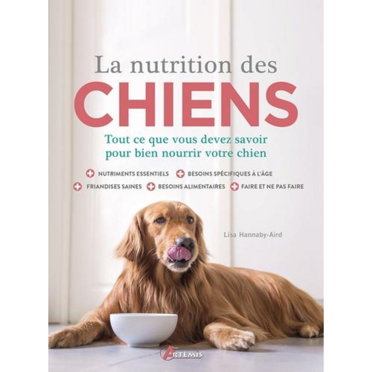 LA NUTRITION DES CHIENS. TOUT CE QUE VOUS DEVEZ SAVOIR POUR BIEN NOURRIR VOTRE CHIEN, Hannaby-Aird Lisa