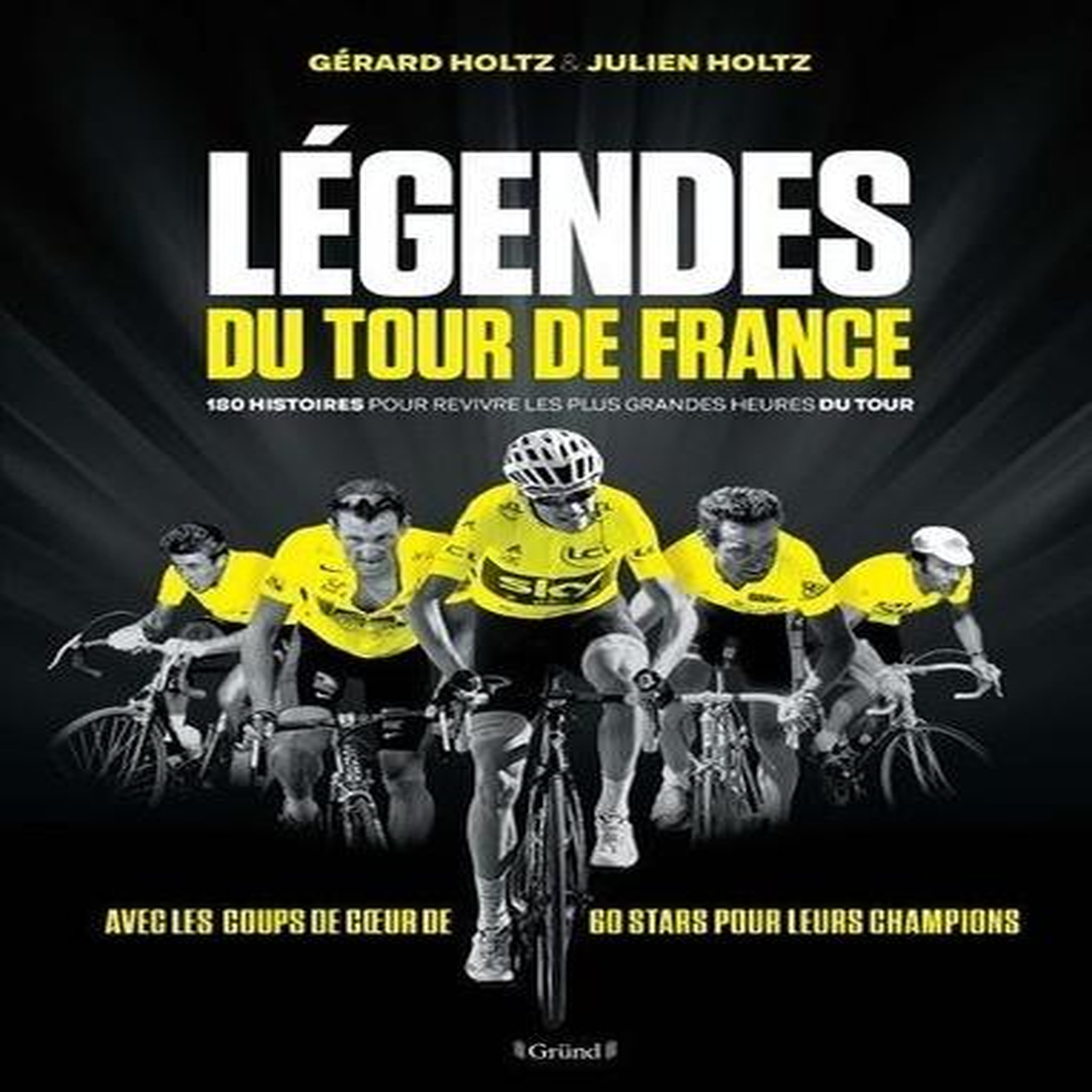 LEGENDES DU TOUR DE FRANCE. 180 HISTOIRES POUR REVIVRE LES PLUS GRANDES HEURES DU TOUR, Holtz Gérard