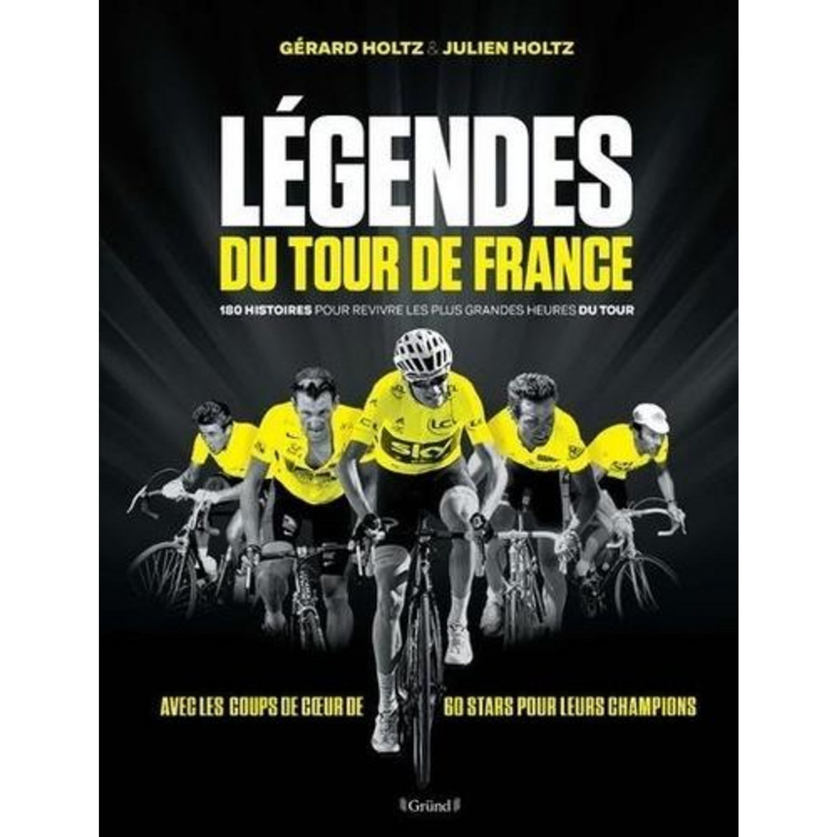 LEGENDES DU TOUR DE FRANCE. 180 HISTOIRES POUR REVIVRE LES PLUS GRANDES HEURES DU TOUR, Holtz Gérard