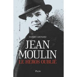 JEAN MOULIN. LE HEROS OUBLIE, Grenard Fabrice