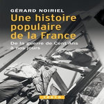 UNE HISTOIRE POPULAIRE DE LA FRANCE. DE LA GUERRE DE CENT ANS A NOS JOURS, Noiriel Gérard