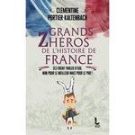 GRANDS ZHEROS DE L'HISTOIRE DE FRANCE. ILS FIRENT PARLER D'EUX, NON POUR LE MEILLEUR MAIS POUR LE PIRE !, Portier-Kaltenbach Clémentine