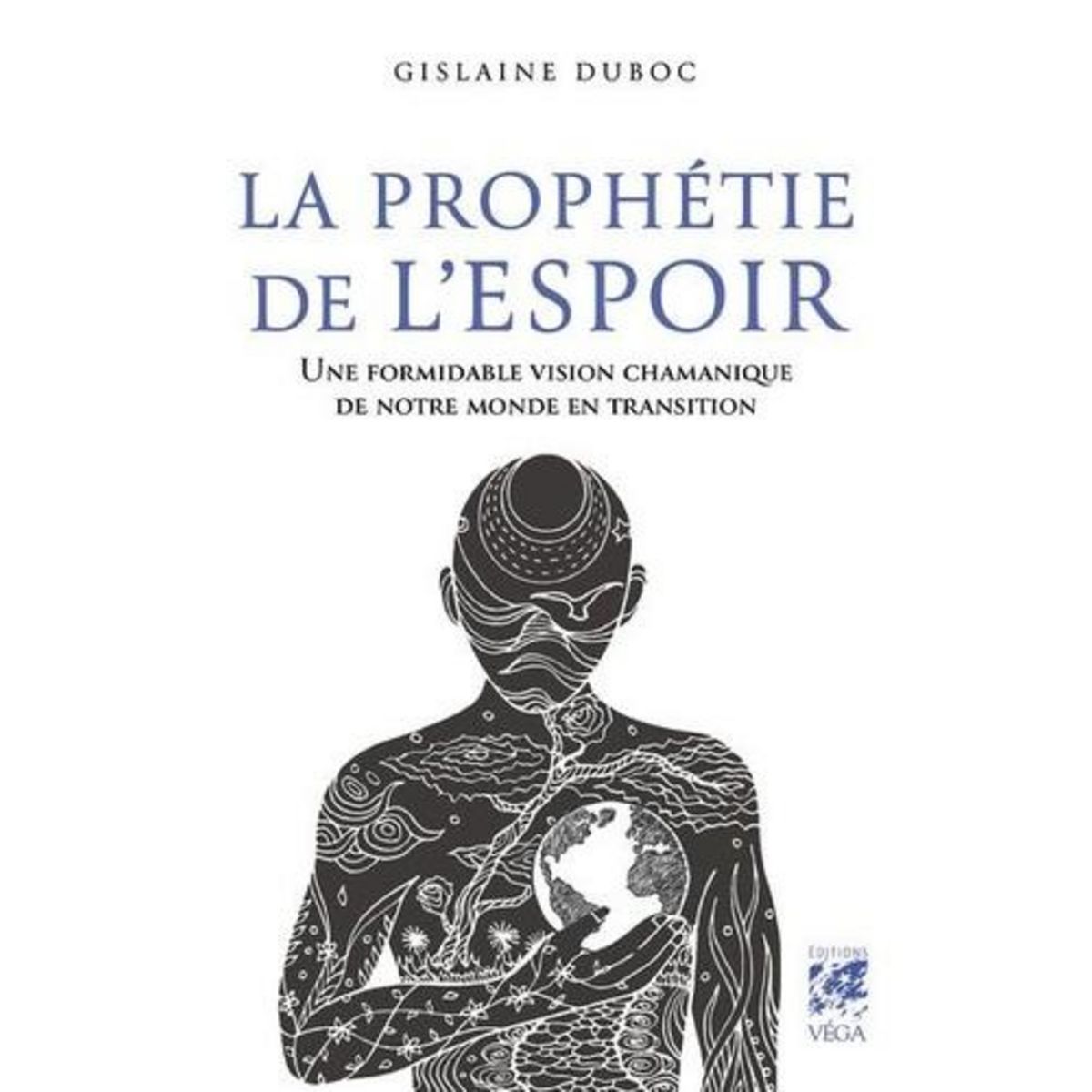 LA PROPHETIE DE L'ESPOIR. UNE FORMIDABLE VISION CHAMANIQUE DE NOTRE MONDE EN TRANSITION, Duboc Gislaine