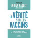 LA VERITE SUR LES VACCINS. TOUT CE QUE VOUS DEVEZ SAVOIR POUR FAIRE LE BON CHOIX, EDITION ACTUALISEE, Raoult Didier
